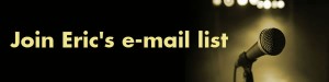 e-mail-list-image Join Eric's e-mail list